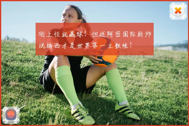 刚上任就赢球！但迈阿密国际新帅说梅西才是世界第一主教练！